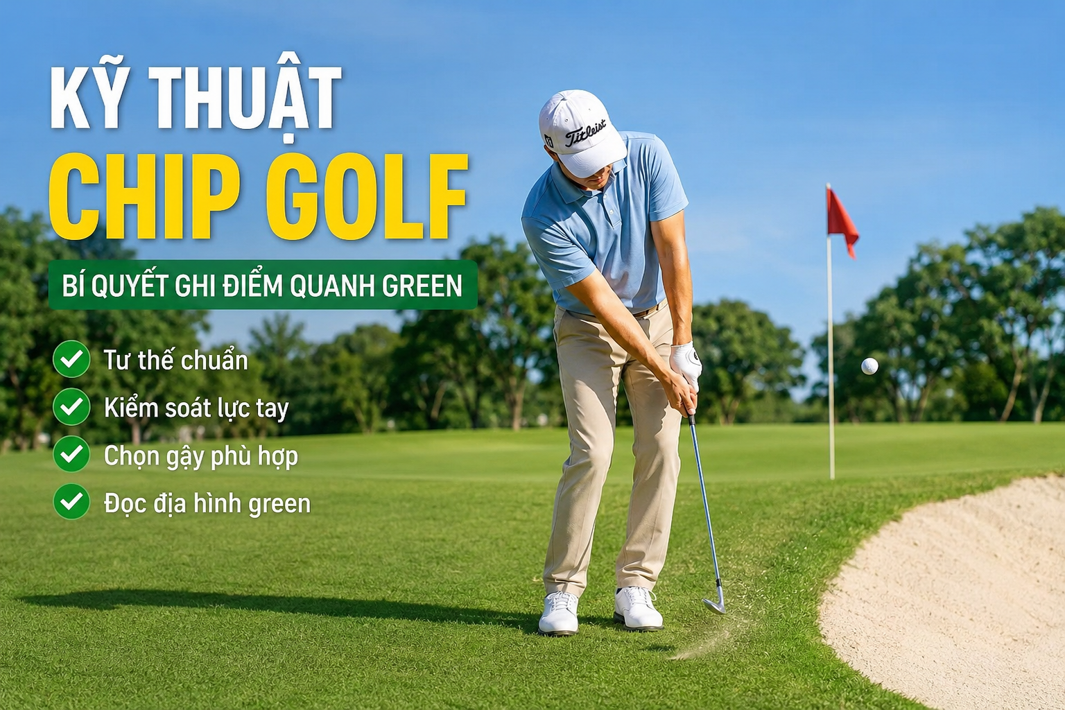 Kỹ Thuật Chip Golf: Hướng Dẫn Chi Tiết Giúp Golfer Việt Nâng Cao Khả Năng Ghi Điểm
